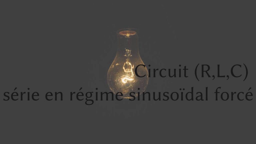 Circuit (R,L,C) série en régime sinusoïdal forcé