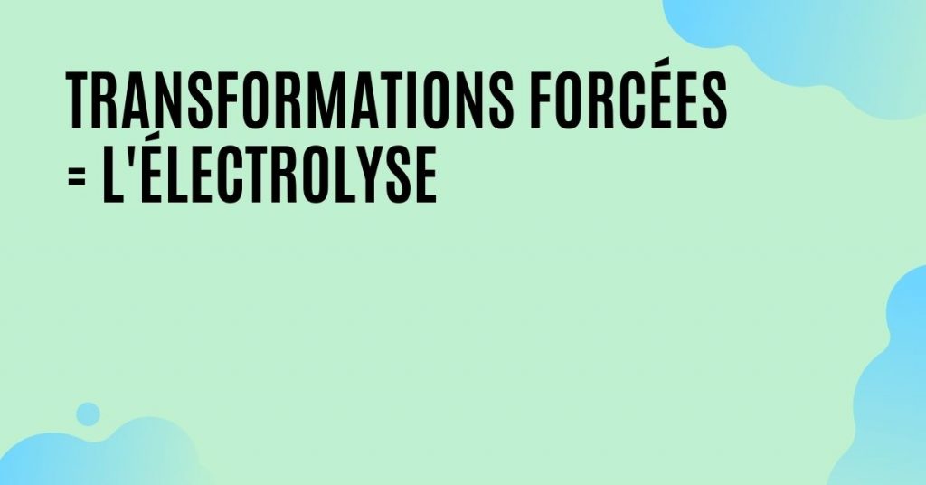 Transformations Forcées L'électrolyse