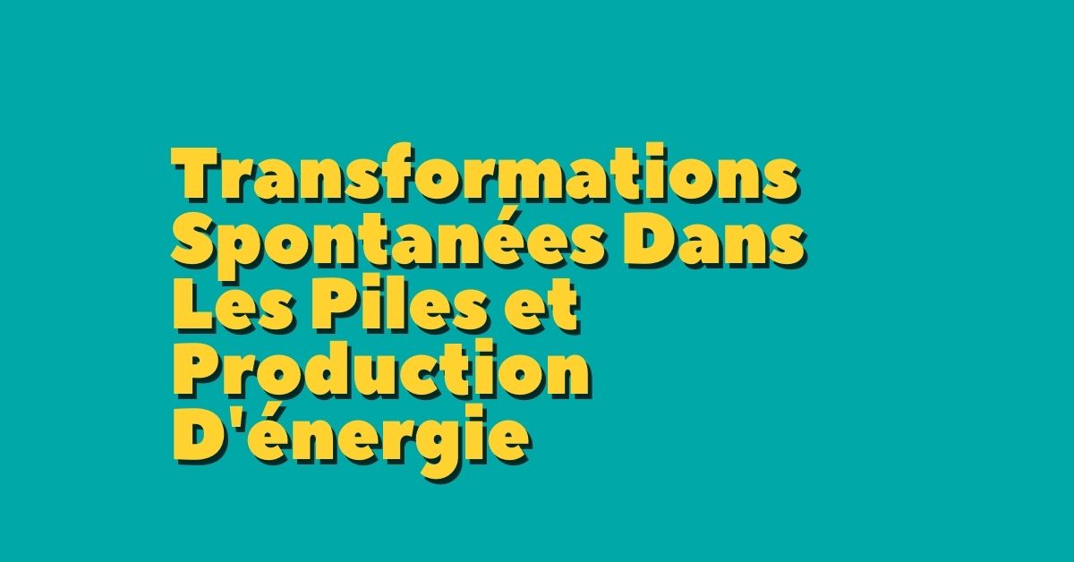 Transformations Spontanées Dans Les Piles et Production D'énergie