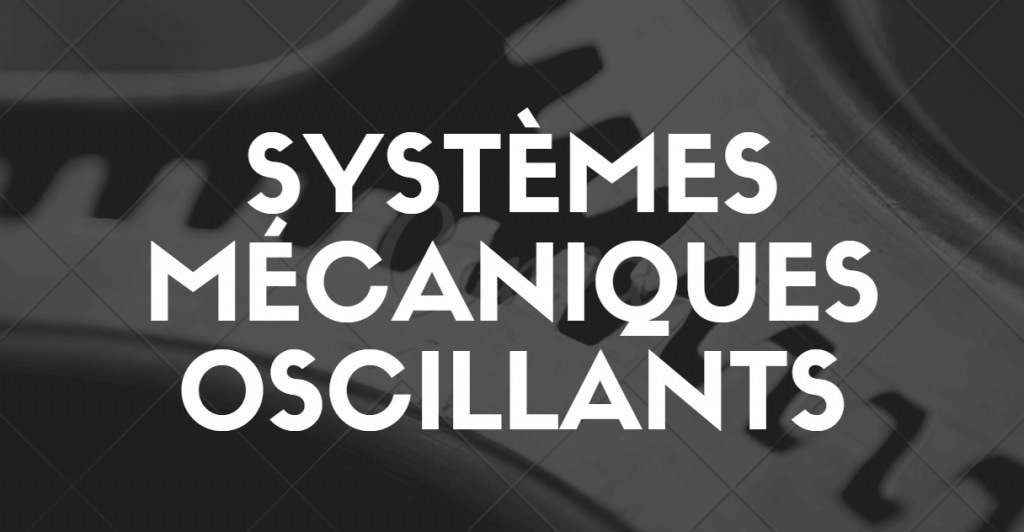 Systèmes mécaniques oscillants