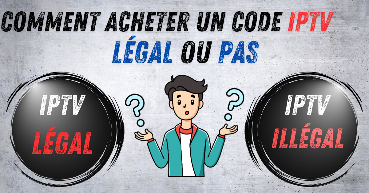 Comment acheter un code iptv : Iégal ou pas?